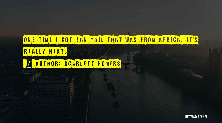 Scarlett Pomers Quotes: One Time I Got Fan Mail That Was From Africa. It's Really Neat.