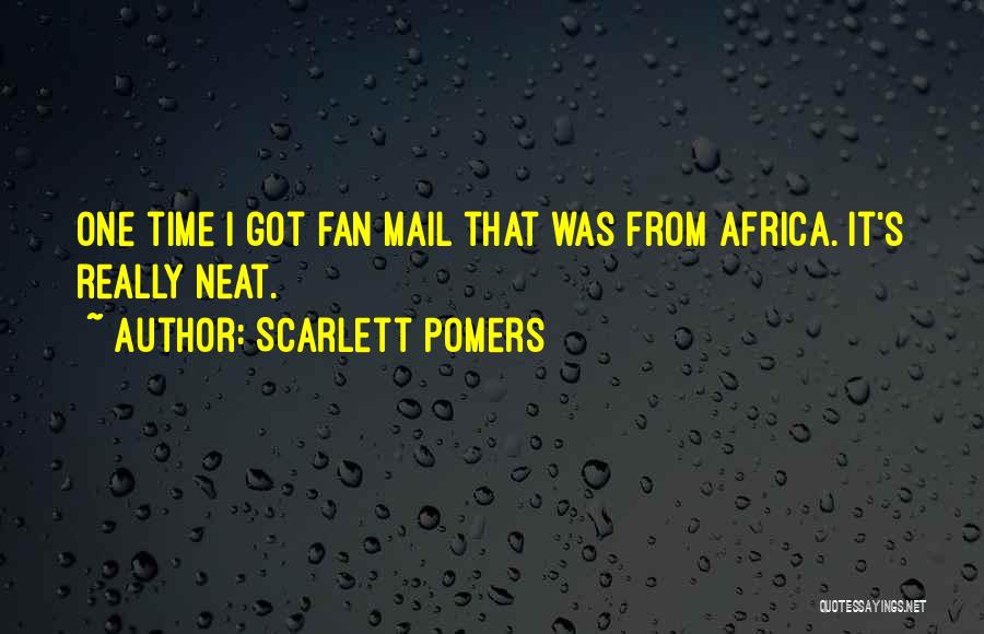 Scarlett Pomers Quotes: One Time I Got Fan Mail That Was From Africa. It's Really Neat.