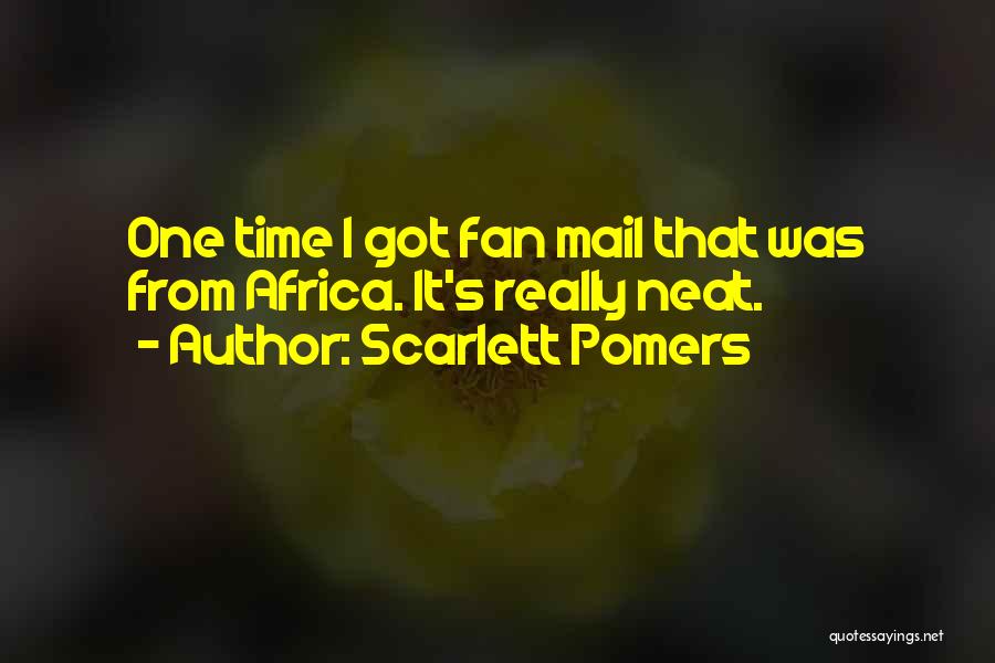 Scarlett Pomers Quotes: One Time I Got Fan Mail That Was From Africa. It's Really Neat.