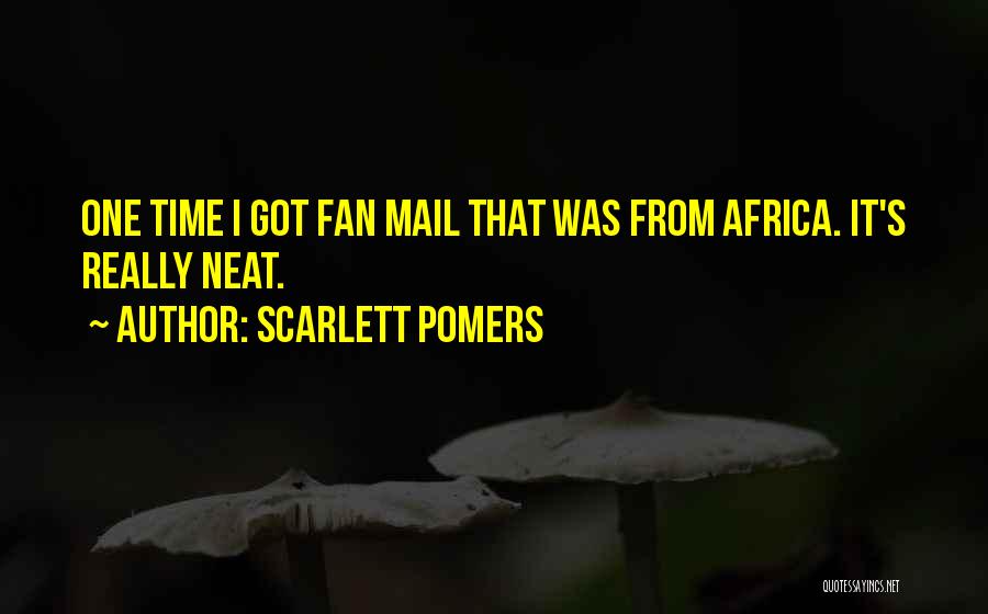 Scarlett Pomers Quotes: One Time I Got Fan Mail That Was From Africa. It's Really Neat.