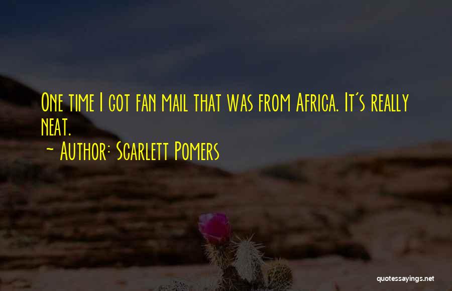 Scarlett Pomers Quotes: One Time I Got Fan Mail That Was From Africa. It's Really Neat.