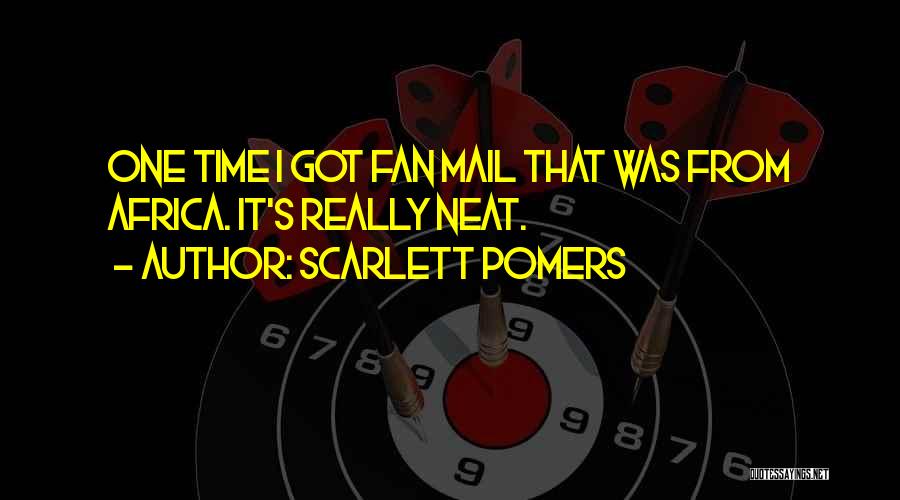 Scarlett Pomers Quotes: One Time I Got Fan Mail That Was From Africa. It's Really Neat.