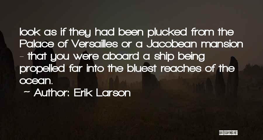 Erik Larson Quotes: Look As If They Had Been Plucked From The Palace Of Versailles Or A Jacobean Mansion - That You Were