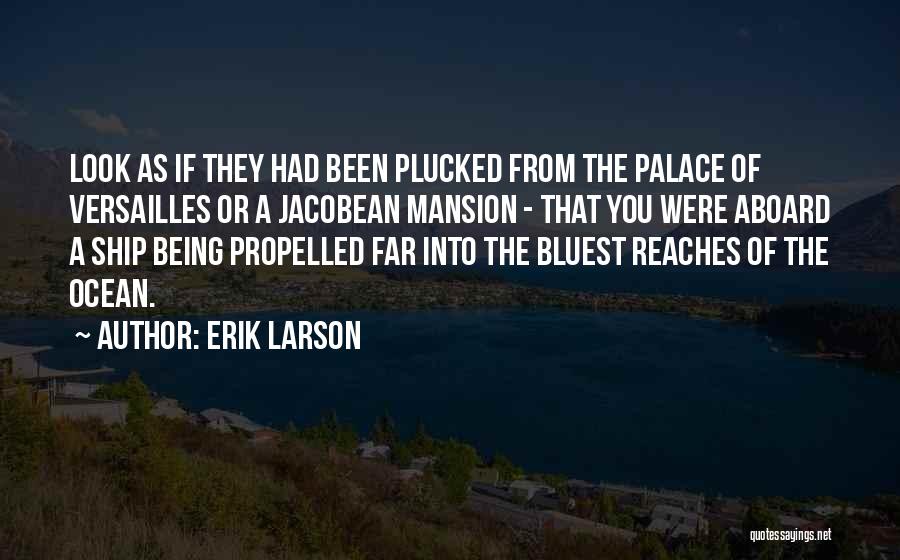 Erik Larson Quotes: Look As If They Had Been Plucked From The Palace Of Versailles Or A Jacobean Mansion - That You Were