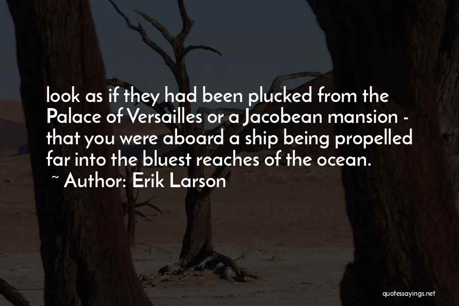 Erik Larson Quotes: Look As If They Had Been Plucked From The Palace Of Versailles Or A Jacobean Mansion - That You Were