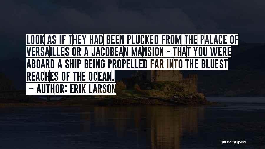 Erik Larson Quotes: Look As If They Had Been Plucked From The Palace Of Versailles Or A Jacobean Mansion - That You Were