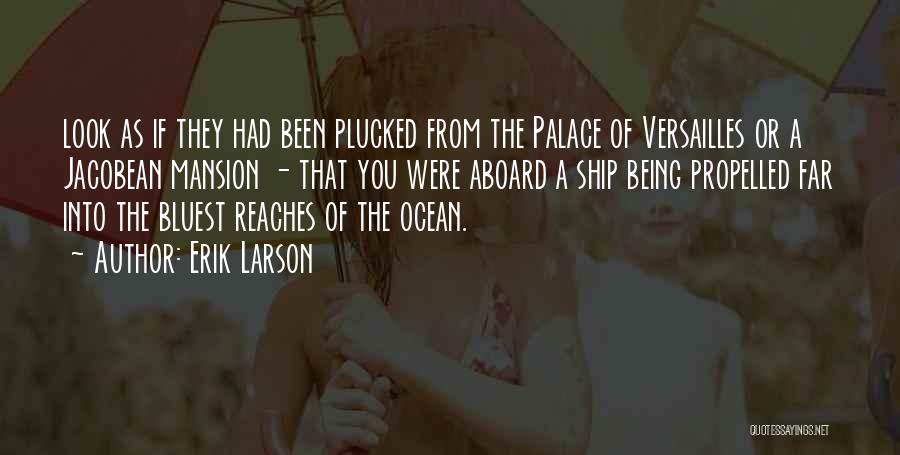 Erik Larson Quotes: Look As If They Had Been Plucked From The Palace Of Versailles Or A Jacobean Mansion - That You Were