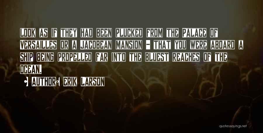 Erik Larson Quotes: Look As If They Had Been Plucked From The Palace Of Versailles Or A Jacobean Mansion - That You Were