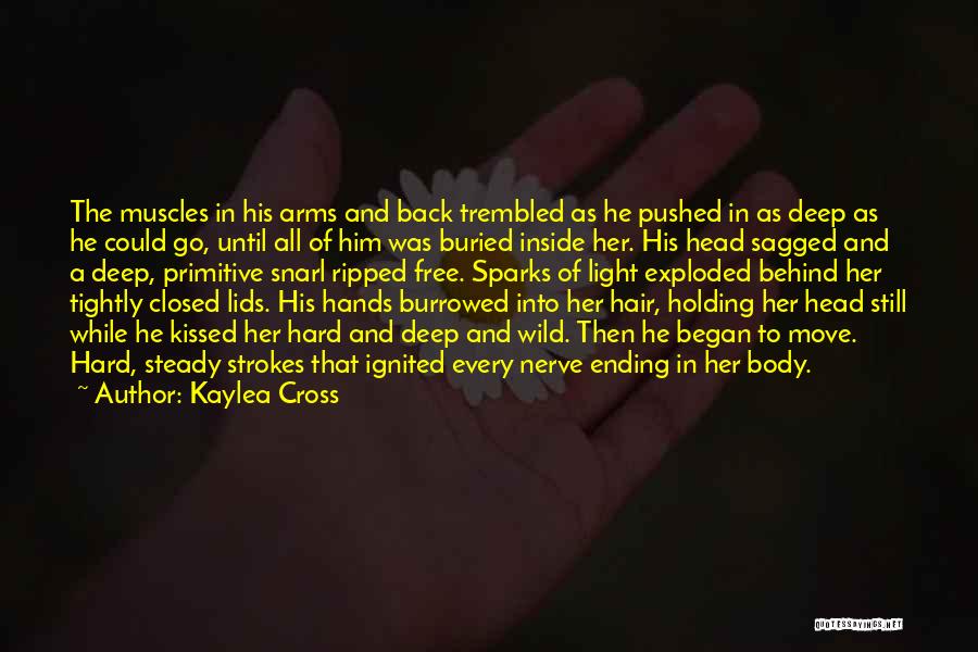 Kaylea Cross Quotes: The Muscles In His Arms And Back Trembled As He Pushed In As Deep As He Could Go, Until All