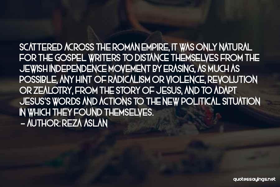 Reza Aslan Quotes: Scattered Across The Roman Empire, It Was Only Natural For The Gospel Writers To Distance Themselves From The Jewish Independence