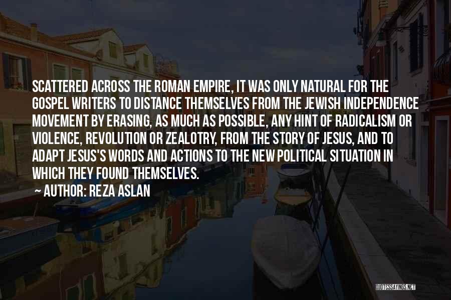 Reza Aslan Quotes: Scattered Across The Roman Empire, It Was Only Natural For The Gospel Writers To Distance Themselves From The Jewish Independence