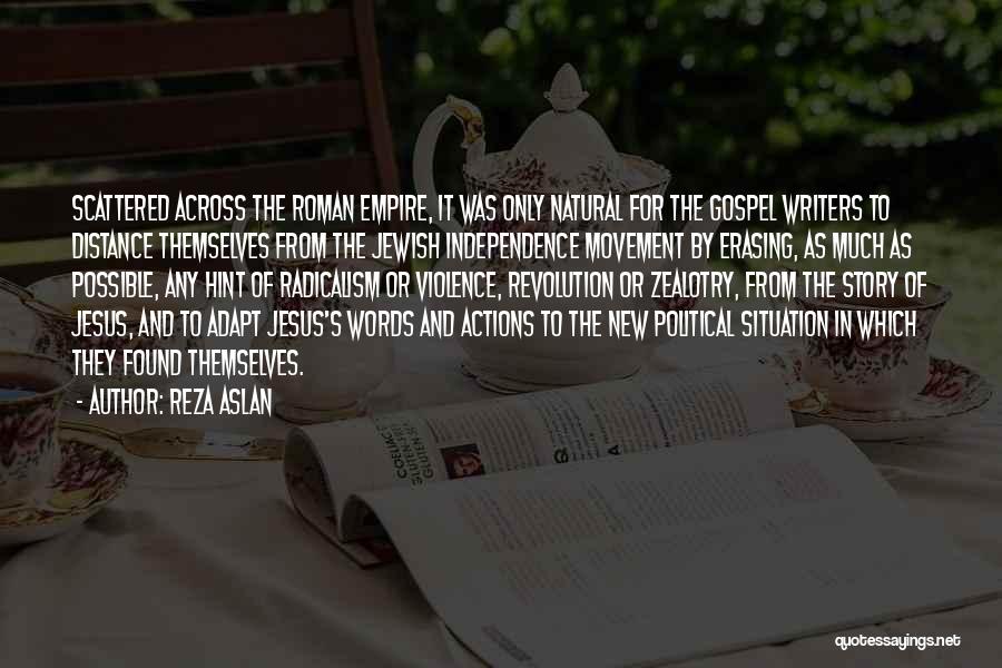 Reza Aslan Quotes: Scattered Across The Roman Empire, It Was Only Natural For The Gospel Writers To Distance Themselves From The Jewish Independence