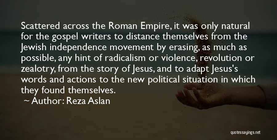 Reza Aslan Quotes: Scattered Across The Roman Empire, It Was Only Natural For The Gospel Writers To Distance Themselves From The Jewish Independence