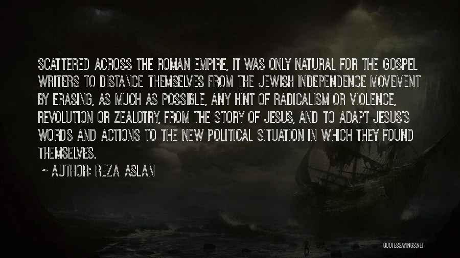 Reza Aslan Quotes: Scattered Across The Roman Empire, It Was Only Natural For The Gospel Writers To Distance Themselves From The Jewish Independence