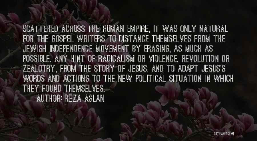 Reza Aslan Quotes: Scattered Across The Roman Empire, It Was Only Natural For The Gospel Writers To Distance Themselves From The Jewish Independence