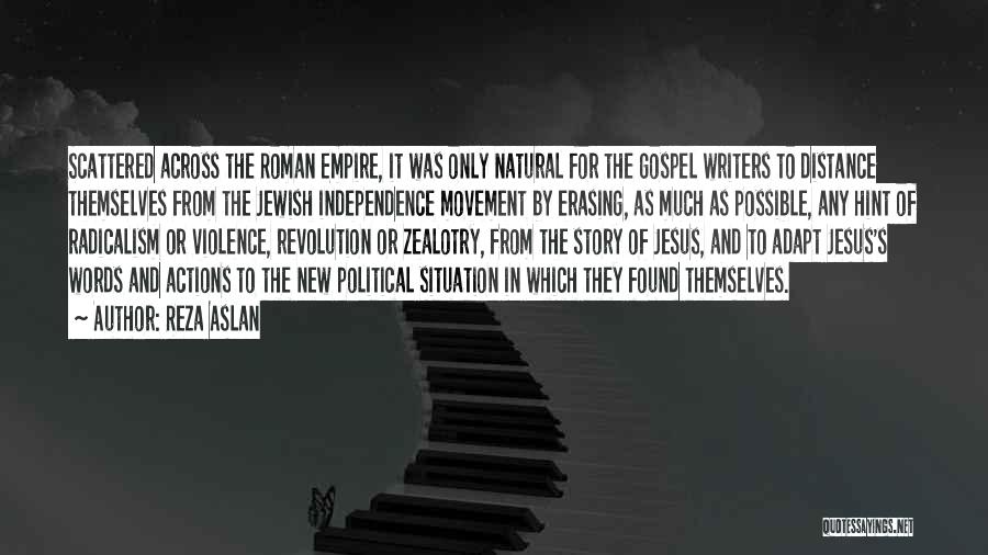 Reza Aslan Quotes: Scattered Across The Roman Empire, It Was Only Natural For The Gospel Writers To Distance Themselves From The Jewish Independence