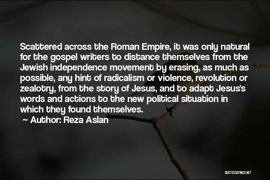 Reza Aslan Quotes: Scattered Across The Roman Empire, It Was Only Natural For The Gospel Writers To Distance Themselves From The Jewish Independence