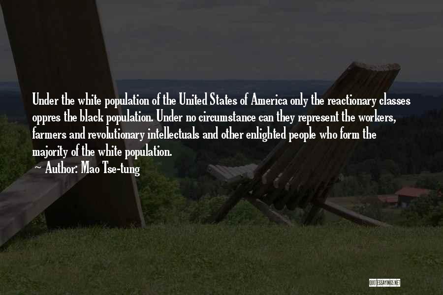 Mao Tse-tung Quotes: Under The White Population Of The United States Of America Only The Reactionary Classes Oppres The Black Population. Under No