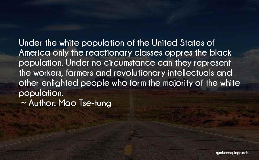 Mao Tse-tung Quotes: Under The White Population Of The United States Of America Only The Reactionary Classes Oppres The Black Population. Under No