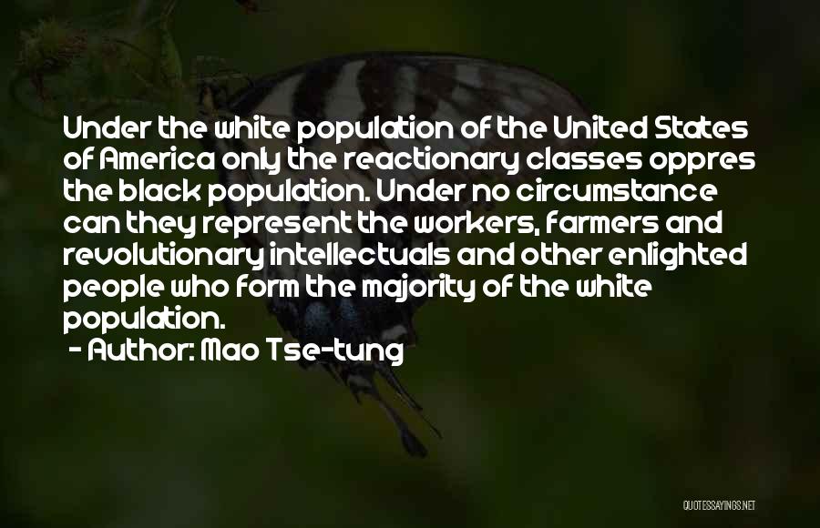 Mao Tse-tung Quotes: Under The White Population Of The United States Of America Only The Reactionary Classes Oppres The Black Population. Under No