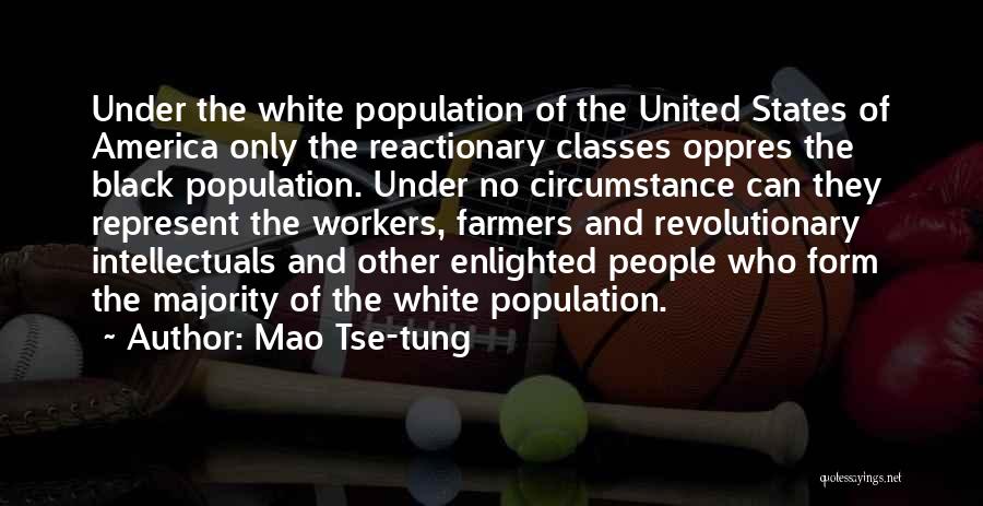 Mao Tse-tung Quotes: Under The White Population Of The United States Of America Only The Reactionary Classes Oppres The Black Population. Under No