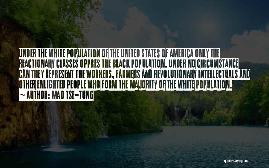 Mao Tse-tung Quotes: Under The White Population Of The United States Of America Only The Reactionary Classes Oppres The Black Population. Under No