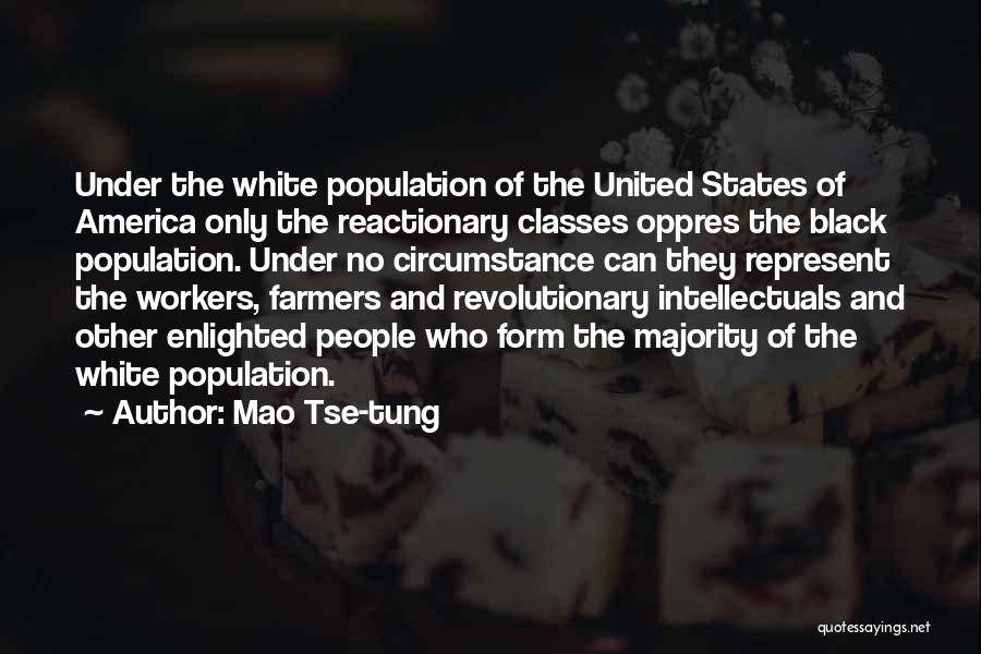 Mao Tse-tung Quotes: Under The White Population Of The United States Of America Only The Reactionary Classes Oppres The Black Population. Under No