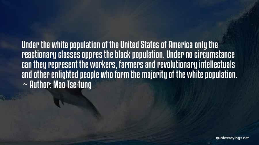 Mao Tse-tung Quotes: Under The White Population Of The United States Of America Only The Reactionary Classes Oppres The Black Population. Under No