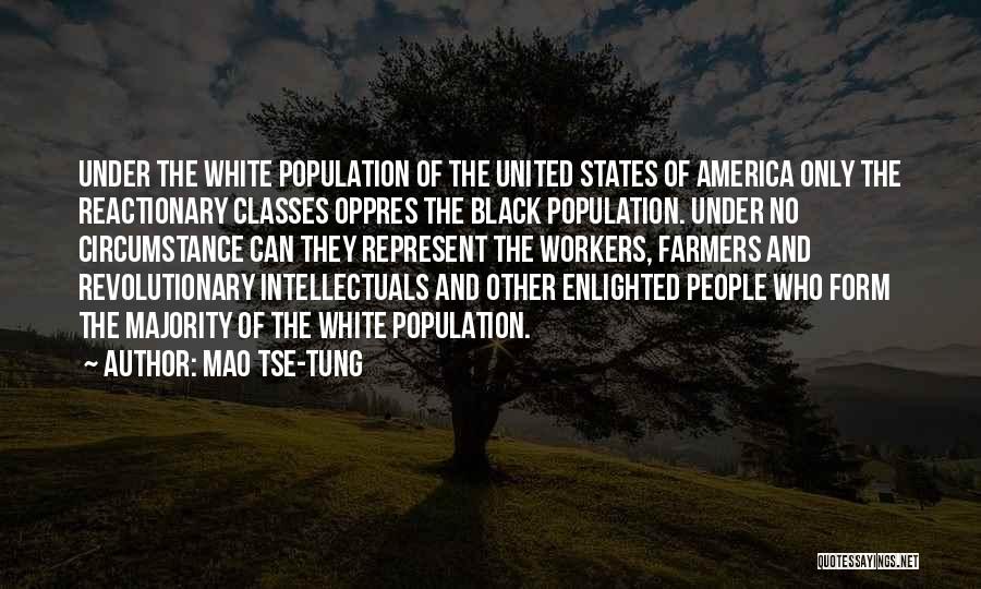 Mao Tse-tung Quotes: Under The White Population Of The United States Of America Only The Reactionary Classes Oppres The Black Population. Under No