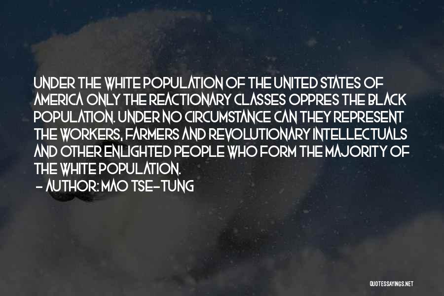 Mao Tse-tung Quotes: Under The White Population Of The United States Of America Only The Reactionary Classes Oppres The Black Population. Under No