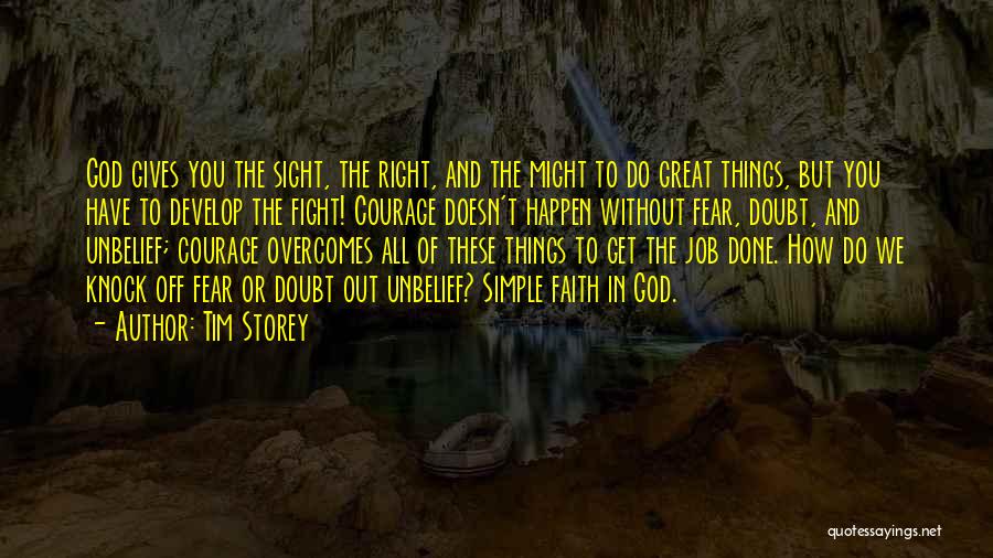 Tim Storey Quotes: God Gives You The Sight, The Right, And The Might To Do Great Things, But You Have To Develop The