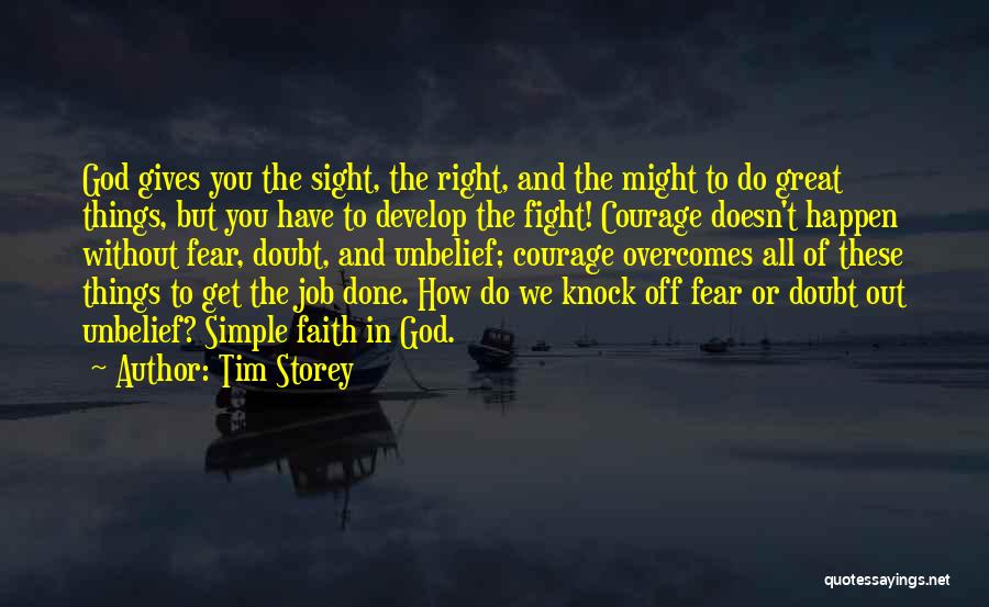 Tim Storey Quotes: God Gives You The Sight, The Right, And The Might To Do Great Things, But You Have To Develop The