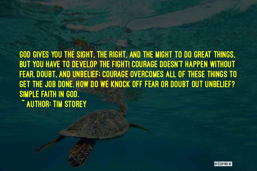 Tim Storey Quotes: God Gives You The Sight, The Right, And The Might To Do Great Things, But You Have To Develop The