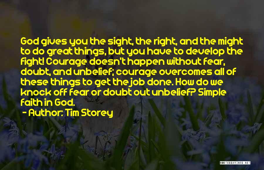 Tim Storey Quotes: God Gives You The Sight, The Right, And The Might To Do Great Things, But You Have To Develop The