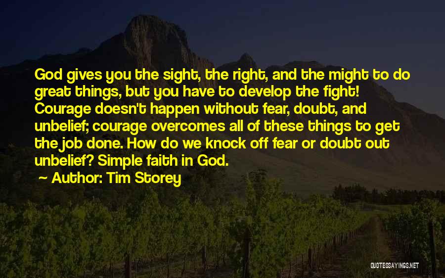 Tim Storey Quotes: God Gives You The Sight, The Right, And The Might To Do Great Things, But You Have To Develop The