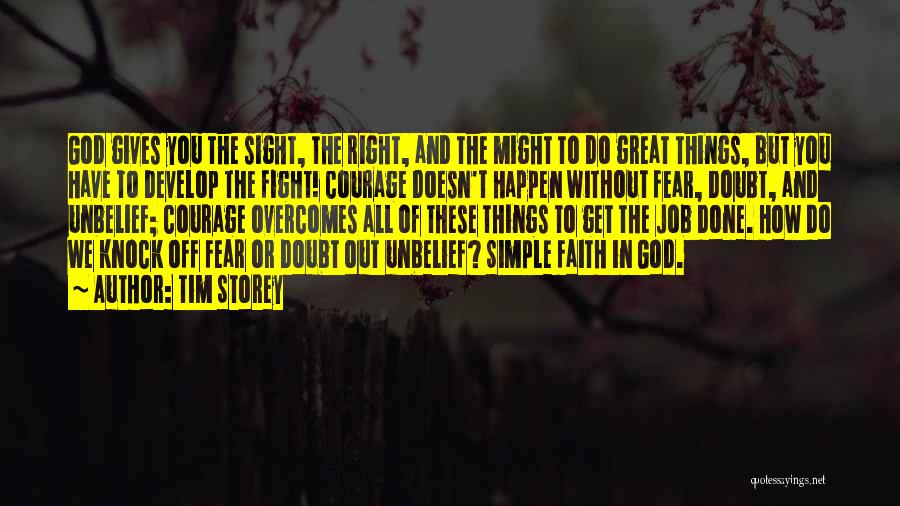 Tim Storey Quotes: God Gives You The Sight, The Right, And The Might To Do Great Things, But You Have To Develop The