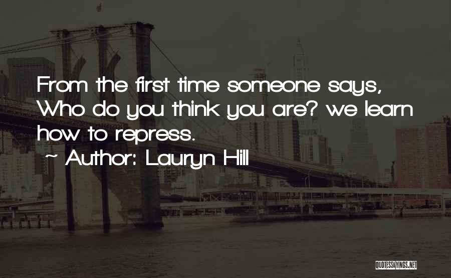 Lauryn Hill Quotes: From The First Time Someone Says, Who Do You Think You Are? We Learn How To Repress.
