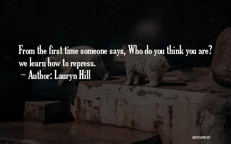 Lauryn Hill Quotes: From The First Time Someone Says, Who Do You Think You Are? We Learn How To Repress.