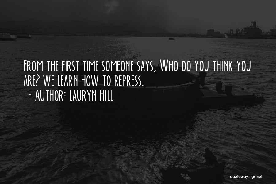 Lauryn Hill Quotes: From The First Time Someone Says, Who Do You Think You Are? We Learn How To Repress.