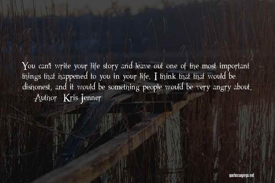 Kris Jenner Quotes: You Can't Write Your Life Story And Leave Out One Of The Most Important Things That Happened To You In