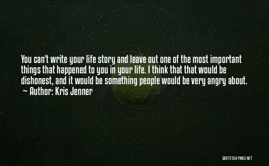 Kris Jenner Quotes: You Can't Write Your Life Story And Leave Out One Of The Most Important Things That Happened To You In