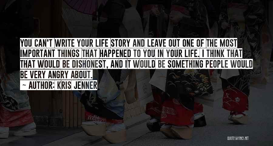 Kris Jenner Quotes: You Can't Write Your Life Story And Leave Out One Of The Most Important Things That Happened To You In