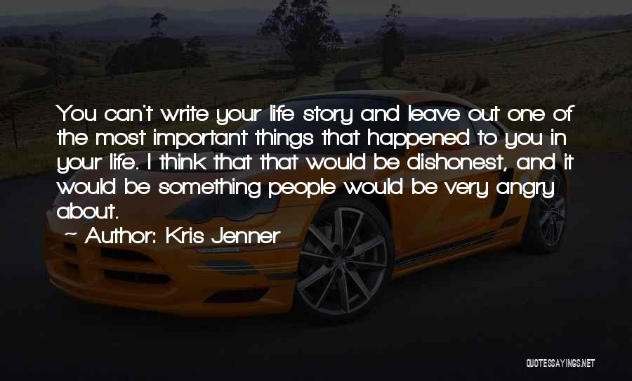 Kris Jenner Quotes: You Can't Write Your Life Story And Leave Out One Of The Most Important Things That Happened To You In