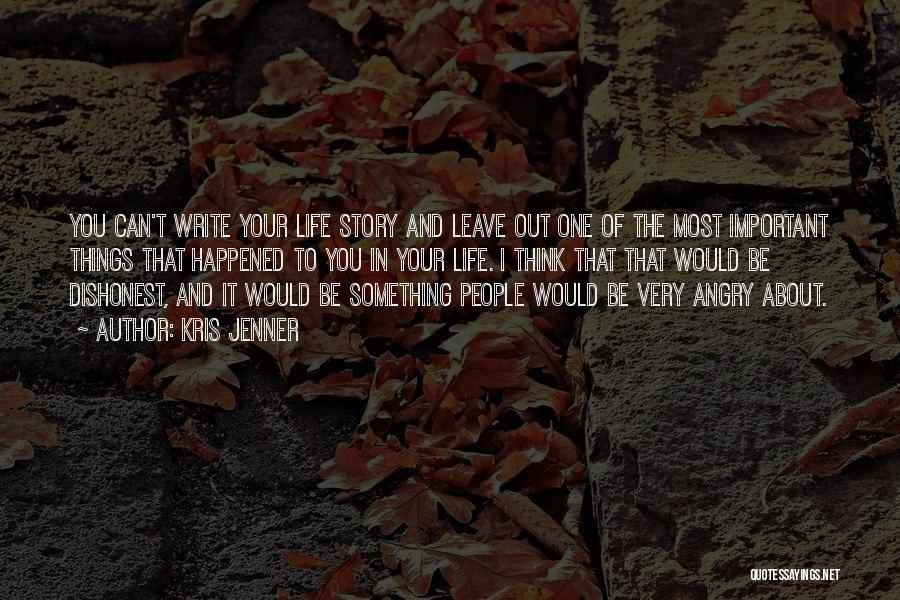 Kris Jenner Quotes: You Can't Write Your Life Story And Leave Out One Of The Most Important Things That Happened To You In