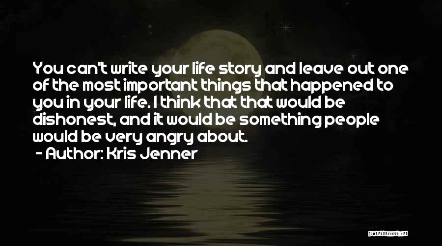 Kris Jenner Quotes: You Can't Write Your Life Story And Leave Out One Of The Most Important Things That Happened To You In