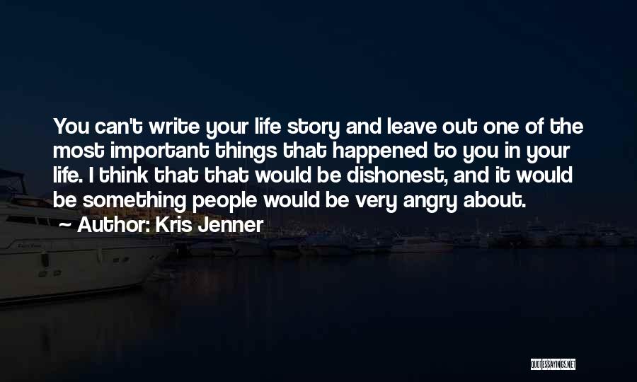 Kris Jenner Quotes: You Can't Write Your Life Story And Leave Out One Of The Most Important Things That Happened To You In