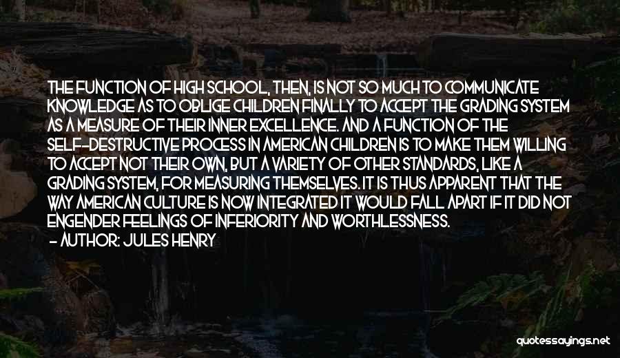 Jules Henry Quotes: The Function Of High School, Then, Is Not So Much To Communicate Knowledge As To Oblige Children Finally To Accept