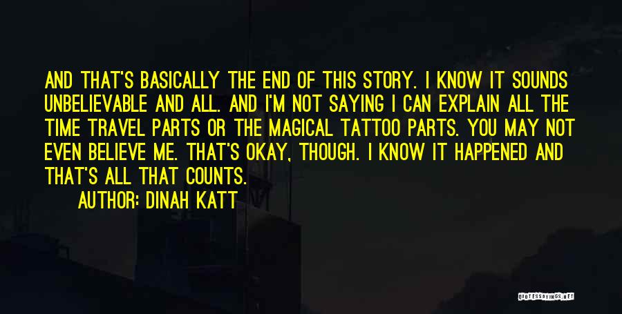 Dinah Katt Quotes: And That's Basically The End Of This Story. I Know It Sounds Unbelievable And All. And I'm Not Saying I
