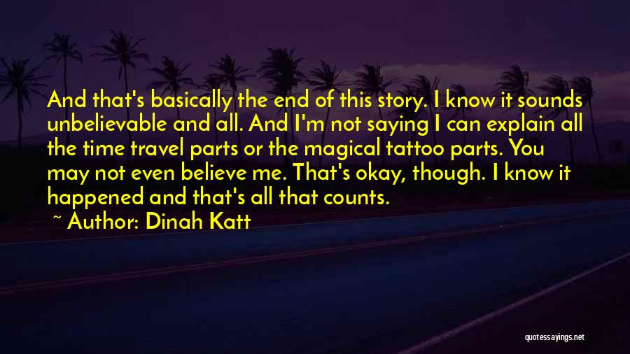 Dinah Katt Quotes: And That's Basically The End Of This Story. I Know It Sounds Unbelievable And All. And I'm Not Saying I