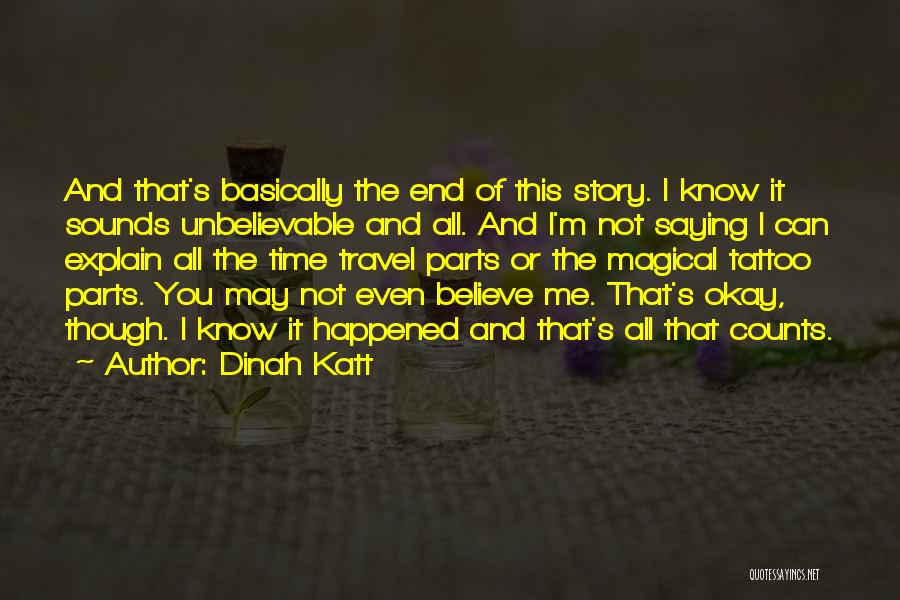 Dinah Katt Quotes: And That's Basically The End Of This Story. I Know It Sounds Unbelievable And All. And I'm Not Saying I